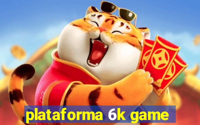 plataforma 6k game